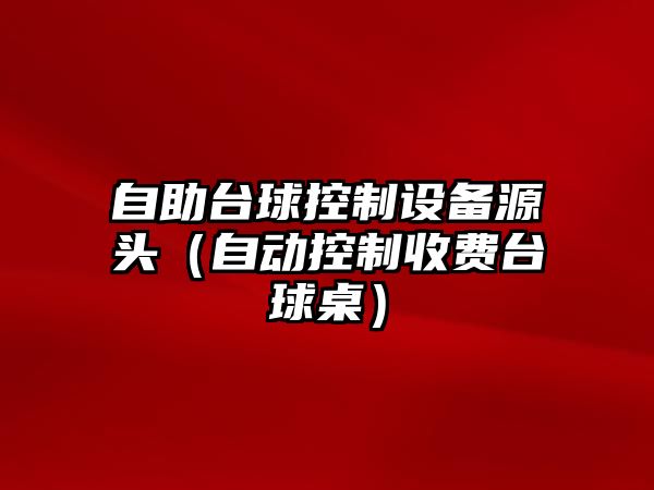 自助臺球控制設備源頭（自動(dòng)控制收費臺球桌）