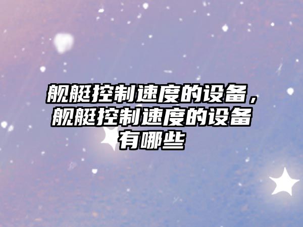 艦艇控制速度的設備，艦艇控制速度的設備有哪些