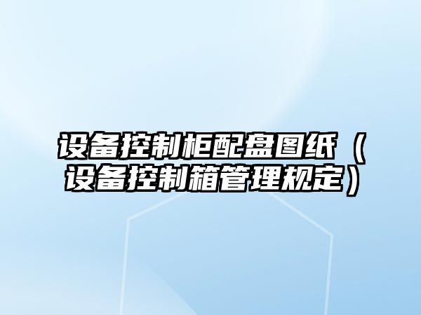 設備控制柜配盤(pán)圖紙（設備控制箱管理規定）