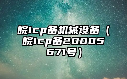 皖icp備機械設備（皖icp備20005671號）