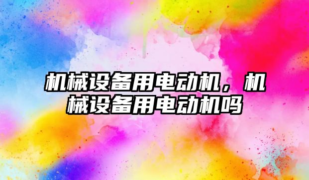 機械設備用電動(dòng)機，機械設備用電動(dòng)機嗎