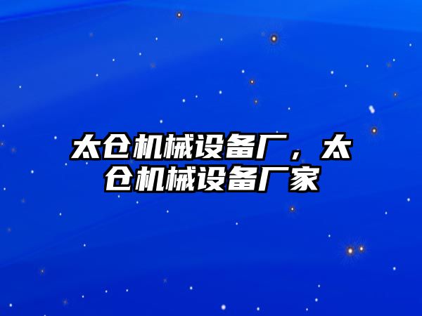太倉機械設備廠(chǎng)，太倉機械設備廠(chǎng)家