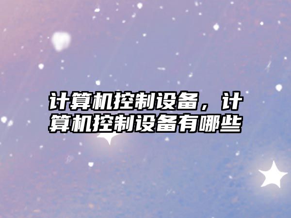 計算機控制設備，計算機控制設備有哪些