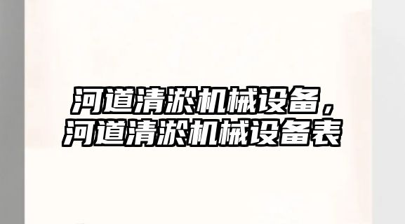 河道清淤機械設備，河道清淤機械設備表