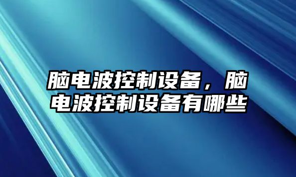 腦電波控制設備，腦電波控制設備有哪些