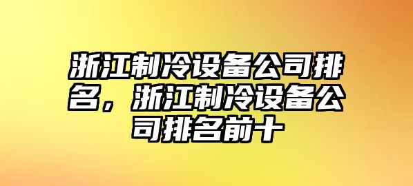 浙江制冷設備公司排名，浙江制冷設備公司排名前十