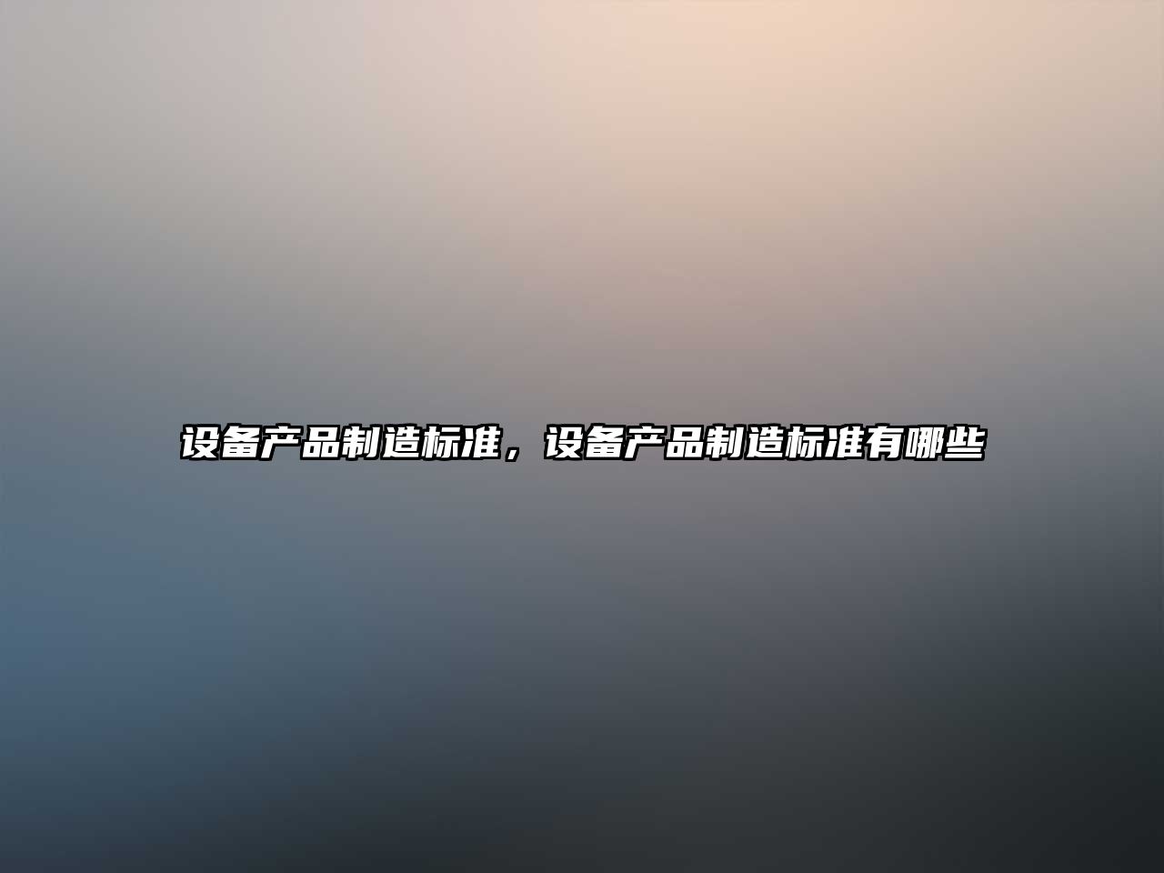 設備產(chǎn)品制造標準，設備產(chǎn)品制造標準有哪些