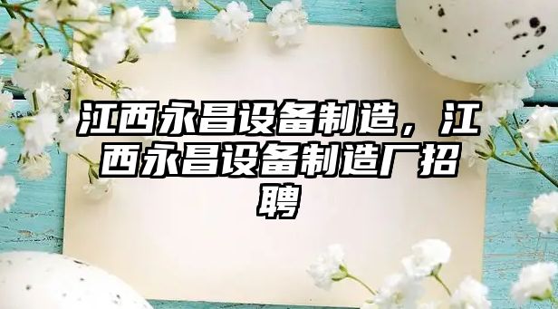 江西永昌設備制造，江西永昌設備制造廠(chǎng)招聘