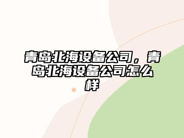青島北海設備公司，青島北海設備公司怎么樣