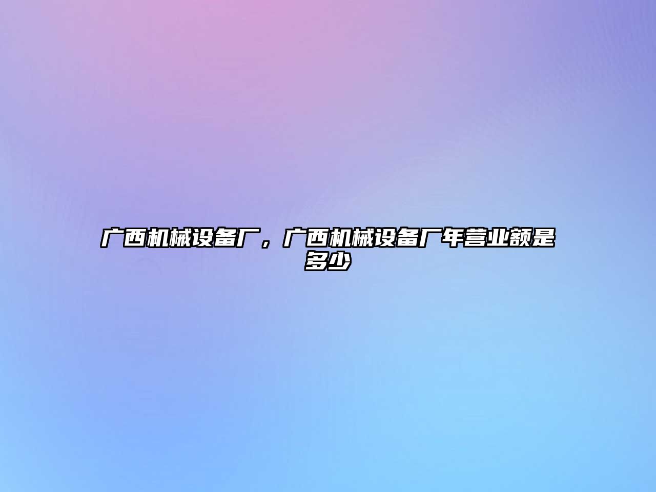 廣西機械設備廠(chǎng)，廣西機械設備廠(chǎng)年營(yíng)業(yè)額是多少