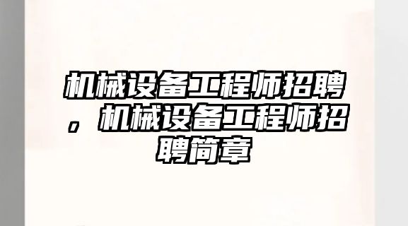 機械設備工程師招聘，機械設備工程師招聘簡(jiǎn)章