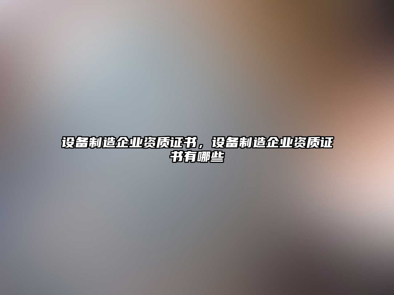 設備制造企業(yè)資質(zhì)證書(shū)，設備制造企業(yè)資質(zhì)證書(shū)有哪些