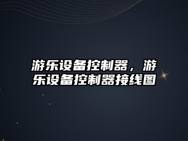 游樂(lè )設備控制器，游樂(lè )設備控制器接線(xiàn)圖