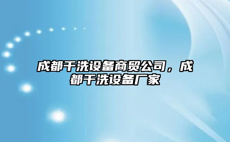 成都干洗設備商貿公司，成都干洗設備廠(chǎng)家
