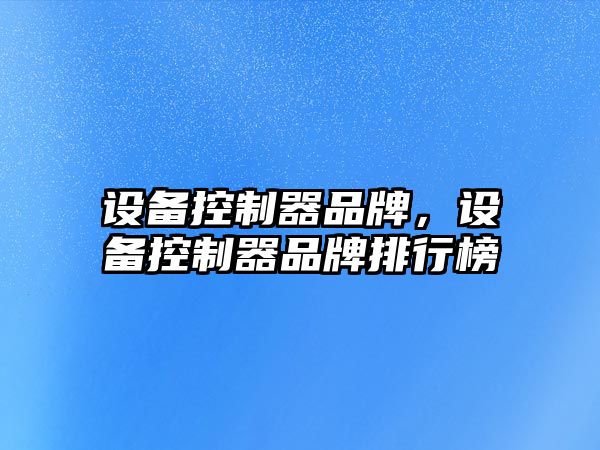 設備控制器品牌,設備控制器品牌排行榜