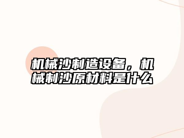 機械沙制造設備，機械制沙原材料是什么