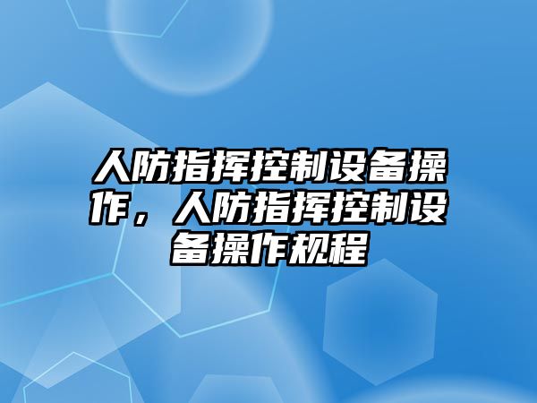 人防指揮控制設備操作，人防指揮控制設備操作規程