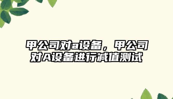 甲公司對a設備，甲公司對A設備進(jìn)行減值測試