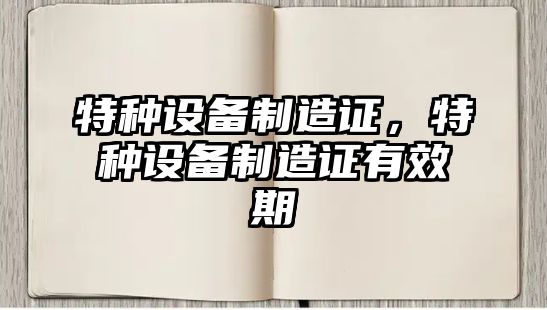特種設備制造證，特種設備制造證有效期