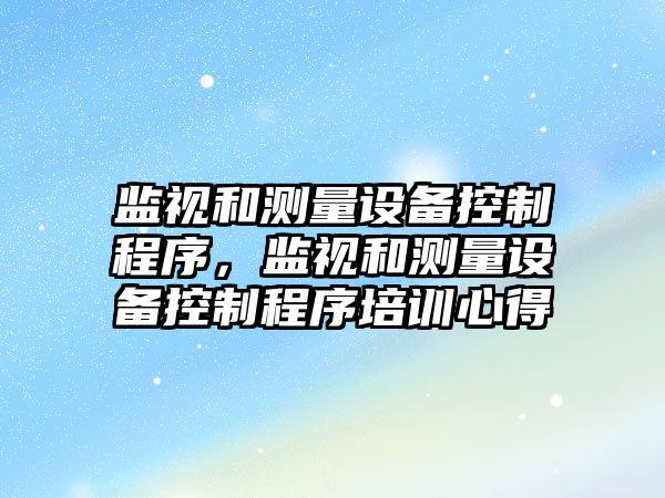 監視和測量設備控制程序，監視和測量設備控制程序培訓心得