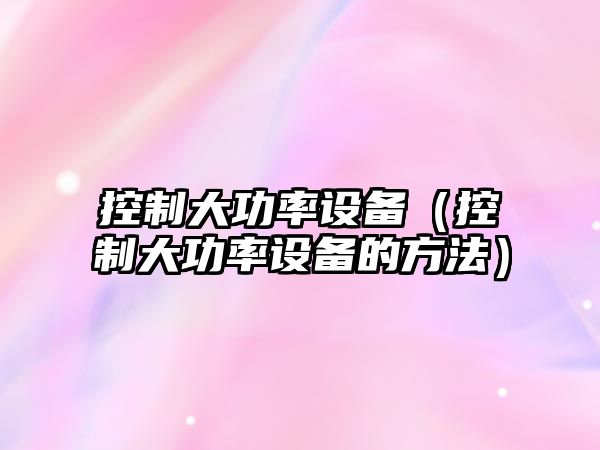 控制大功率設備（控制大功率設備的方法）
