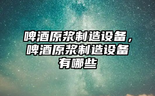 啤酒原漿制造設備，啤酒原漿制造設備有哪些