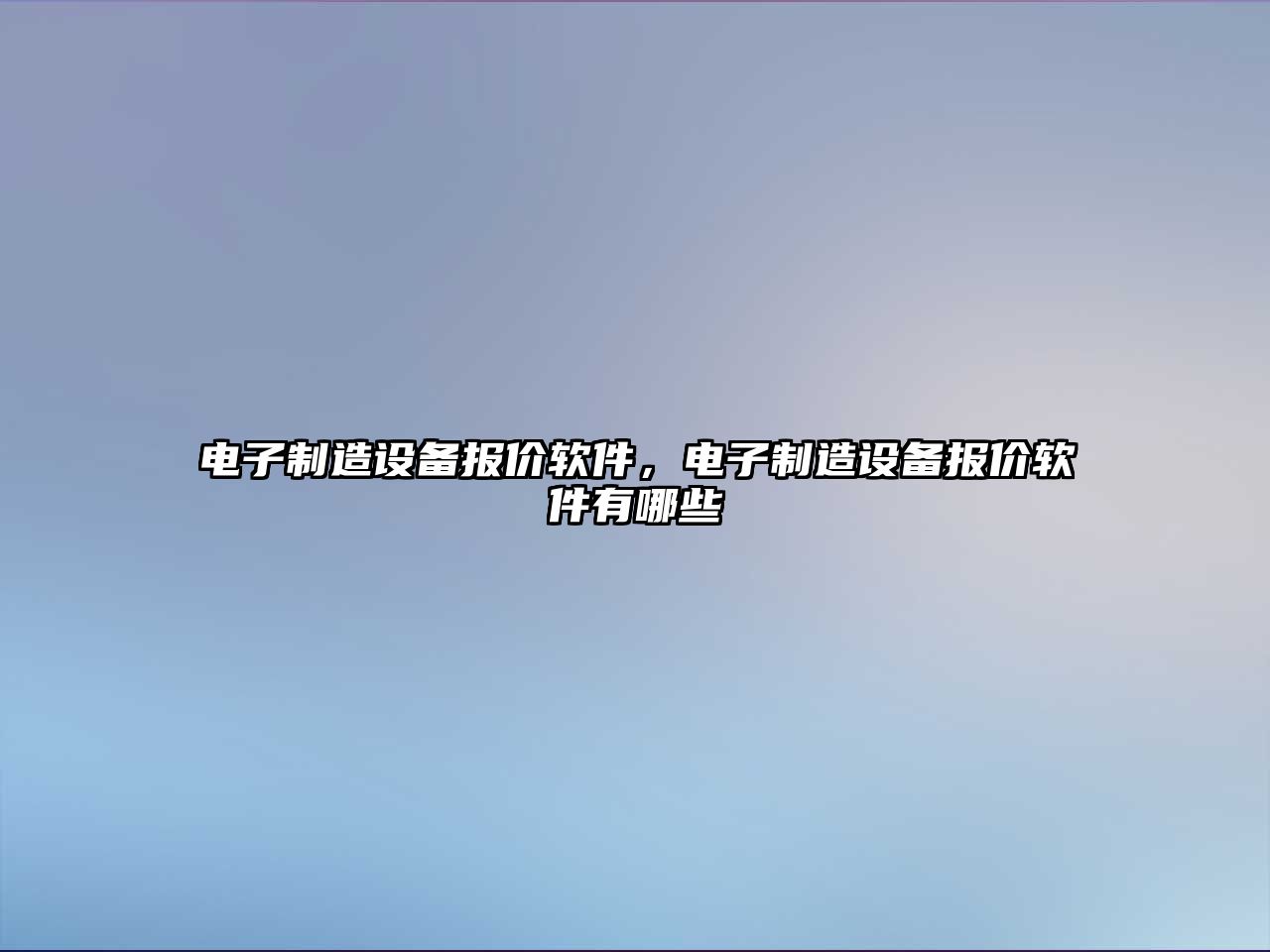 電子制造設備報價(jià)軟件，電子制造設備報價(jià)軟件有哪些