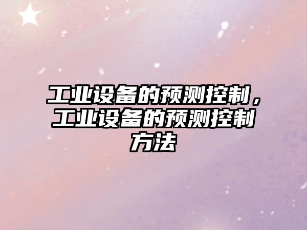 工業(yè)設備的預測控制，工業(yè)設備的預測控制方法