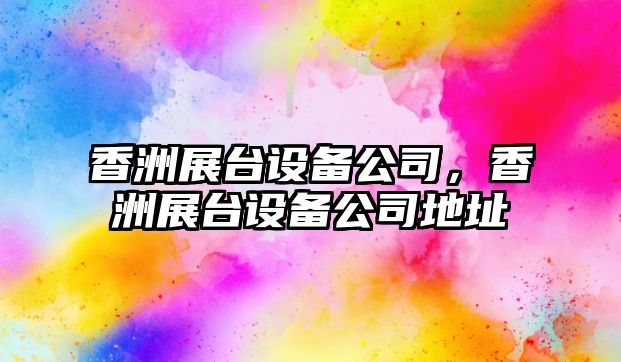 香洲展臺設備公司，香洲展臺設備公司地址