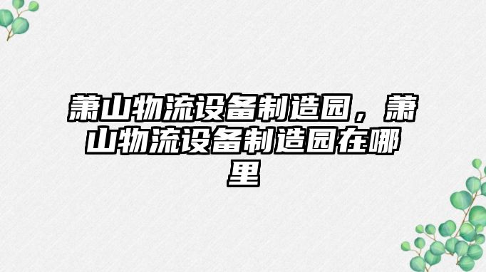 蕭山物流設備制造園，蕭山物流設備制造園在哪里