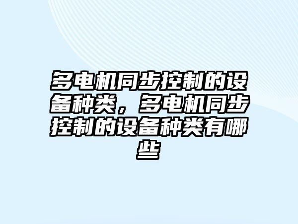 多電機同步控制的設備種類(lèi)，多電機同步控制的設備種類(lèi)有哪些