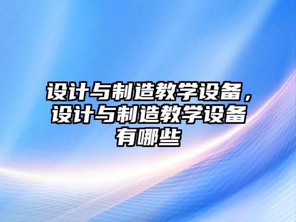 設計與制造教學(xué)設備，設計與制造教學(xué)設備有哪些