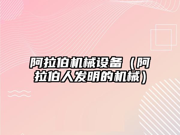 阿拉伯機械設備（阿拉伯人發(fā)明的機械）