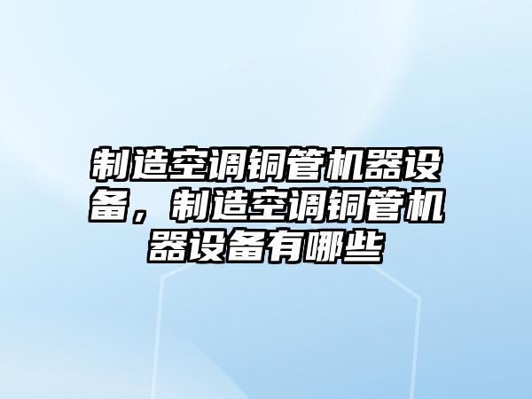 制造空調銅管機器設備，制造空調銅管機器設備有哪些