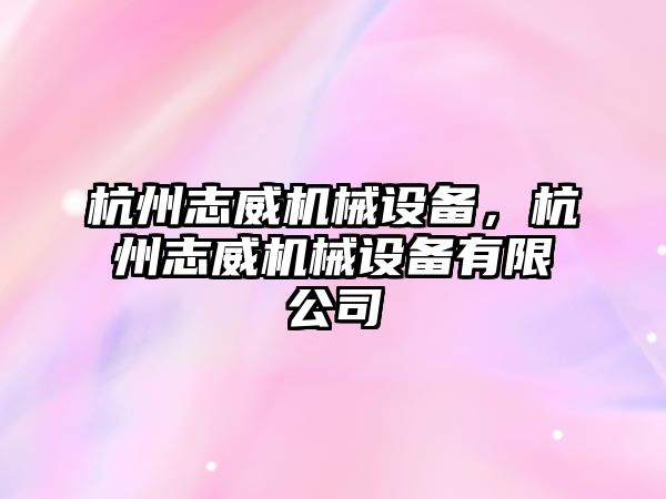 杭州志威機械設備，杭州志威機械設備有限公司