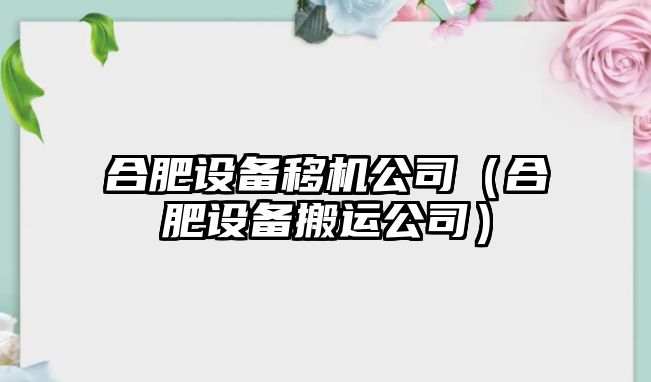合肥設備移機公司（合肥設備搬運公司）