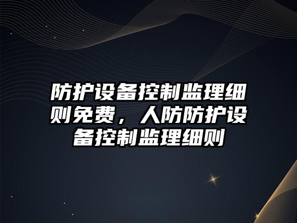 防護設備控制監理細則免費，人防防護設備控制監理細則