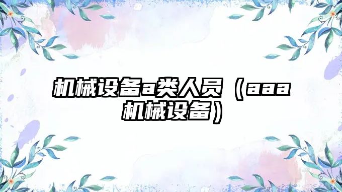 機械設備a類(lèi)人員（aaa機械設備）