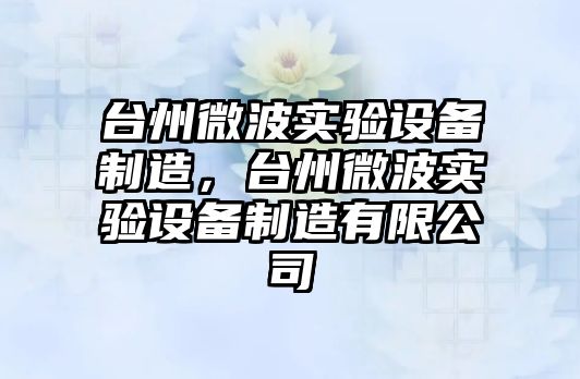 臺州微波實(shí)驗設備制造，臺州微波實(shí)驗設備制造有限公司