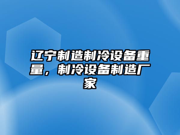 遼寧制造制冷設備重量，制冷設備制造廠(chǎng)家