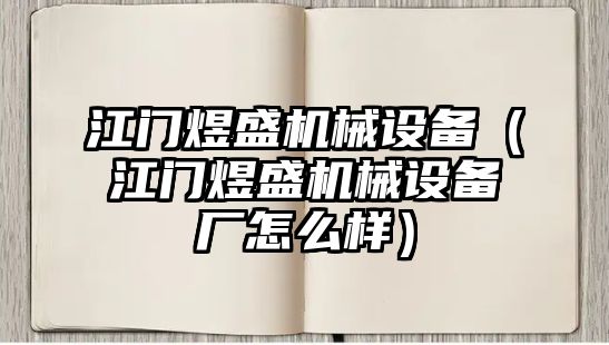 江門(mén)煜盛機械設備（江門(mén)煜盛機械設備廠(chǎng)怎么樣）