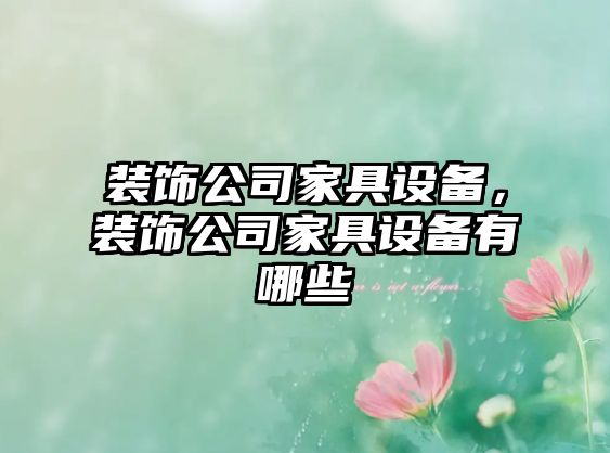 裝飾公司家具設備，裝飾公司家具設備有哪些