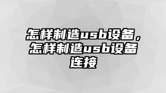 怎樣制造usb設備，怎樣制造usb設備連接