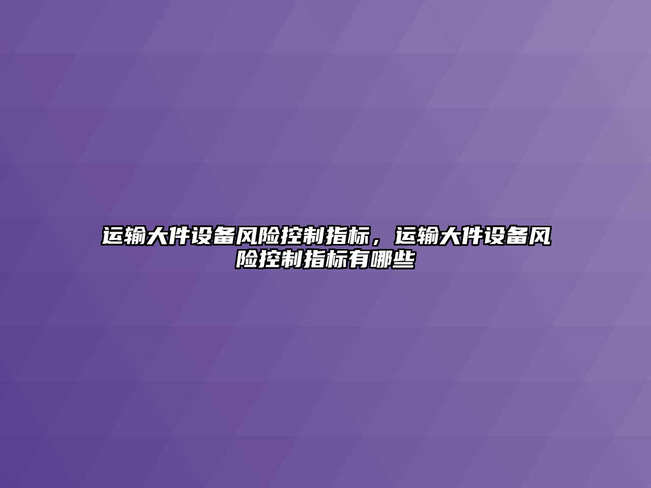 運輸大件設備風(fēng)險控制指標，運輸大件設備風(fēng)險控制指標有哪些