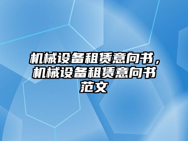 機械設備租賃意向書(shū)，機械設備租賃意向書(shū)范文