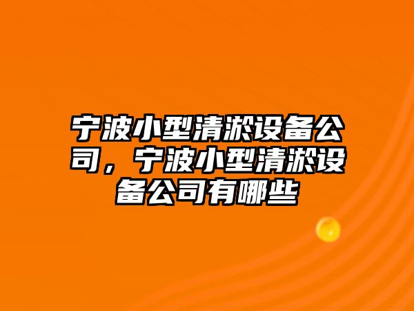 寧波小型清淤設備公司，寧波小型清淤設備公司有哪些