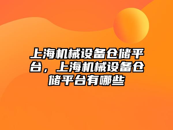 上海機械設備倉儲平臺，上海機械設備倉儲平臺有哪些