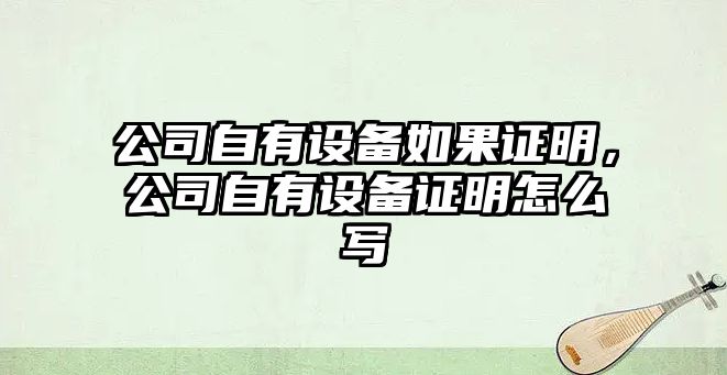 公司自有設備如果證明，公司自有設備證明怎么寫(xiě)