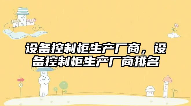 設備控制柜生產(chǎn)廠(chǎng)商，設備控制柜生產(chǎn)廠(chǎng)商排名