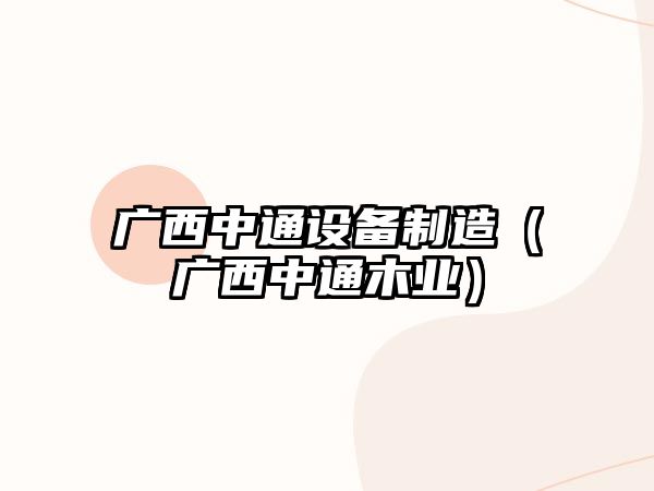 廣西中通設備制造（廣西中通木業(yè)）